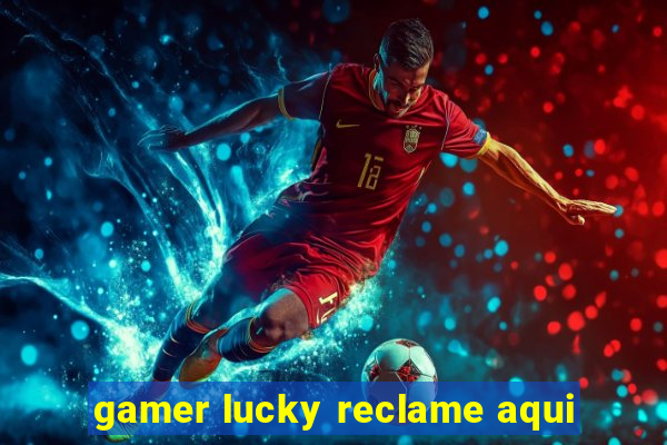 gamer lucky reclame aqui